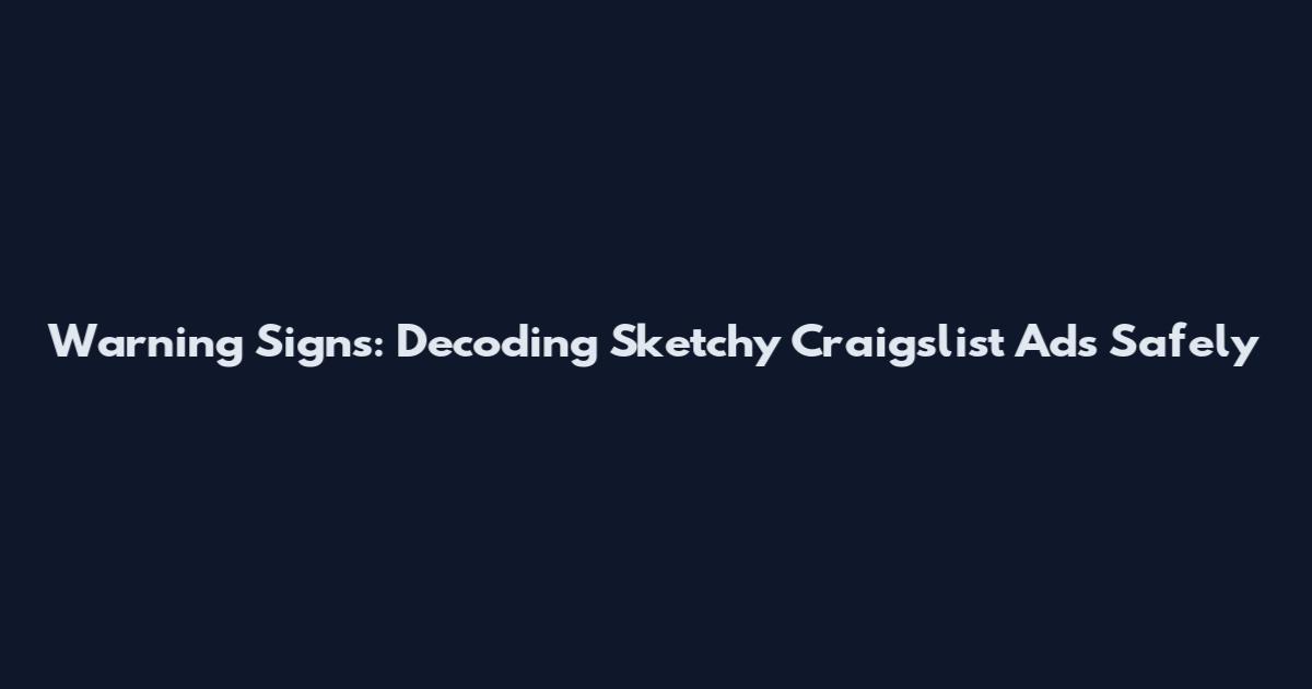 Warning Signs: Decoding Sketchy Craigslist Ads Safely