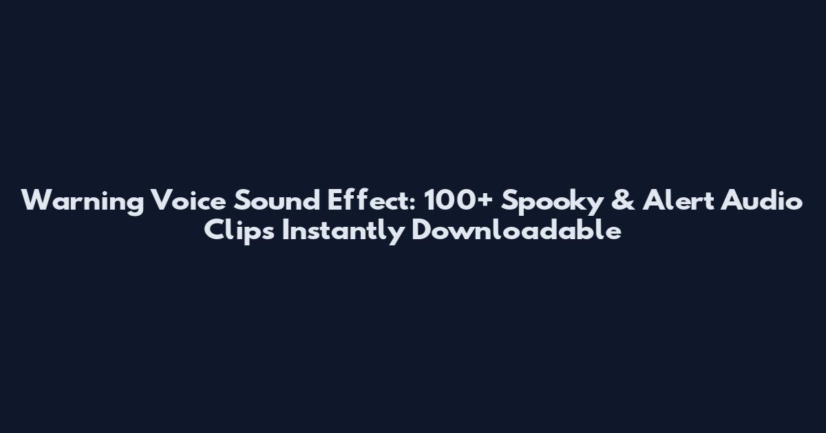 Warning Voice Sound Effect: 100+ Spooky & Alert Audio Clips Instantly Downloadable