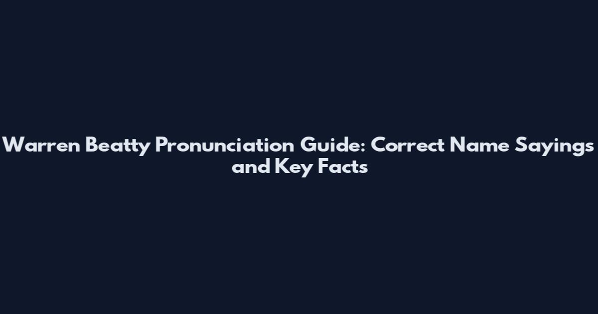 Warren Beatty Pronunciation Guide: Correct Name Sayings and Key Facts