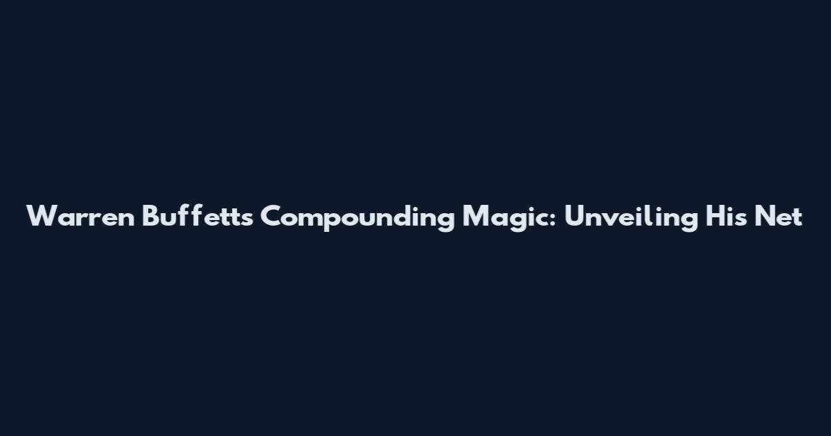 Warren Buffett's Compounding Magic: Unveiling His Net