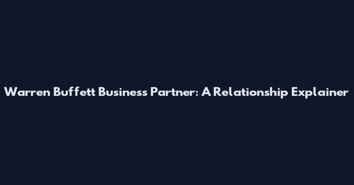Warren Buffett Business Partner: A Relationship Explainer