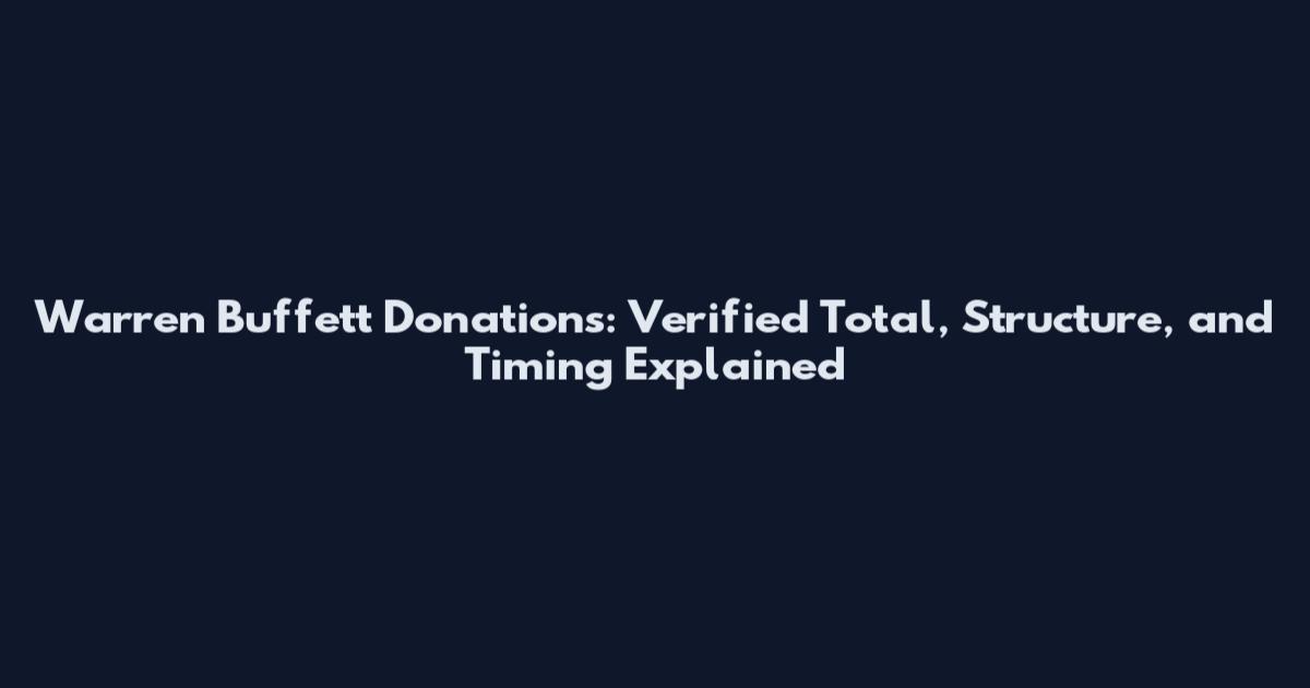 Warren Buffett Donations: Verified Total, Structure, and Timing Explained