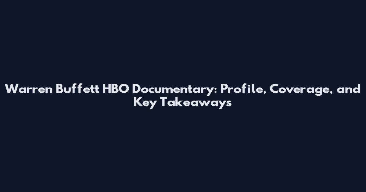 Warren Buffett HBO Documentary: Profile, Coverage, and Key Takeaways