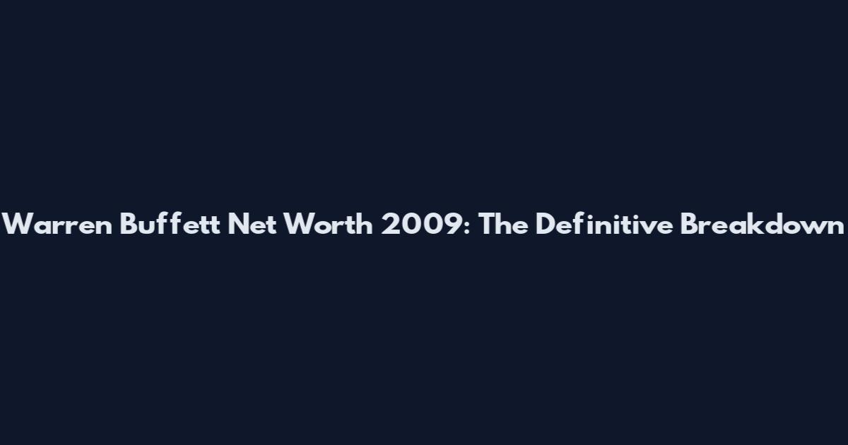 Warren Buffett Net Worth 2009: The Definitive Breakdown