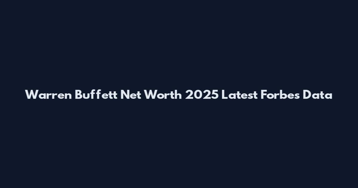 Warren Buffett Net Worth 2025 Latest Forbes Data