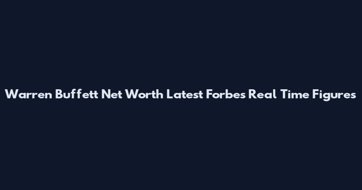 Warren Buffett Net Worth Latest Forbes Real Time Figures