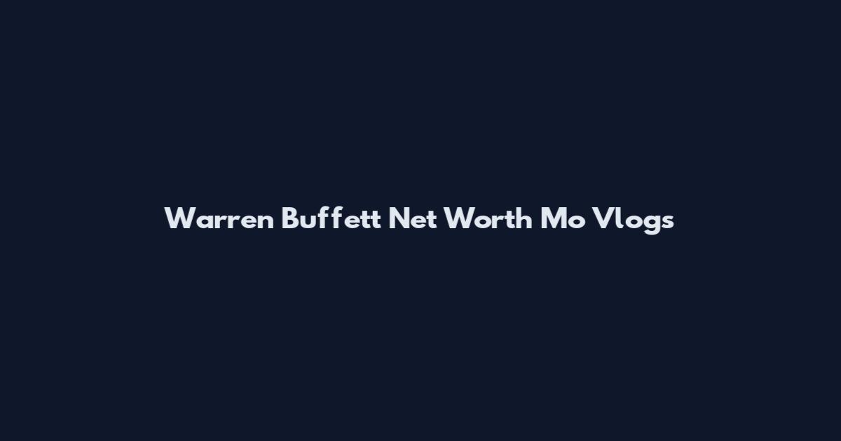 Warren Buffett Net Worth Mo Vlogs