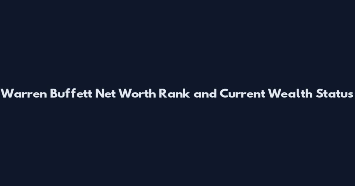 Warren Buffett Net Worth Rank and Current Wealth Status