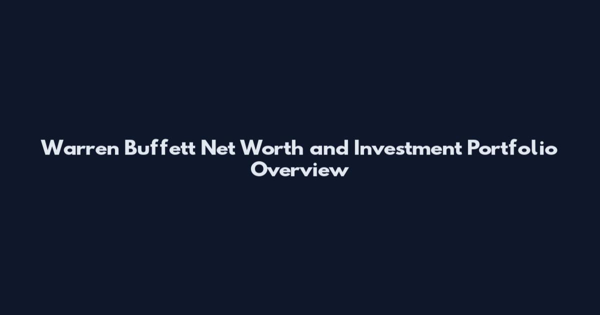 Warren Buffett Net Worth and Investment Portfolio Overview