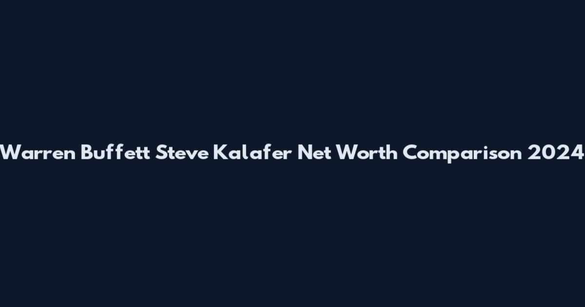 Warren Buffett Steve Kalafer Net Worth Comparison 2024
