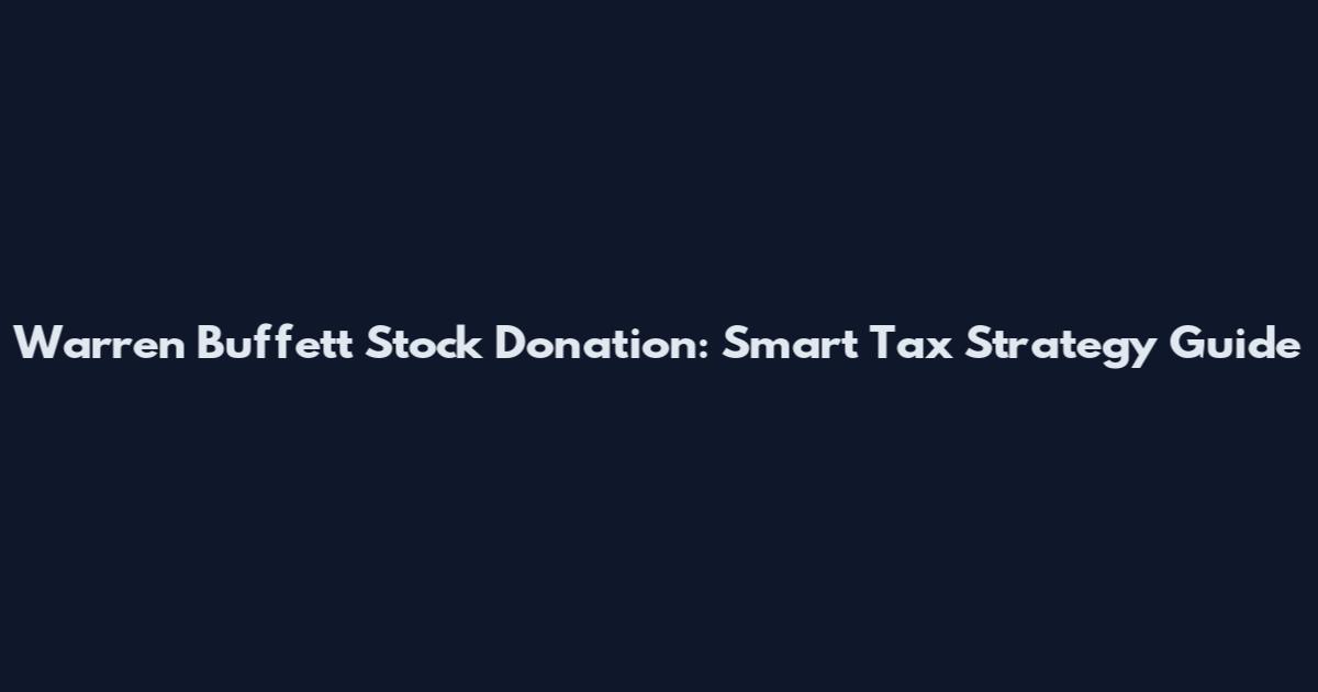 Warren Buffett Stock Donation: Smart Tax Strategy Guide