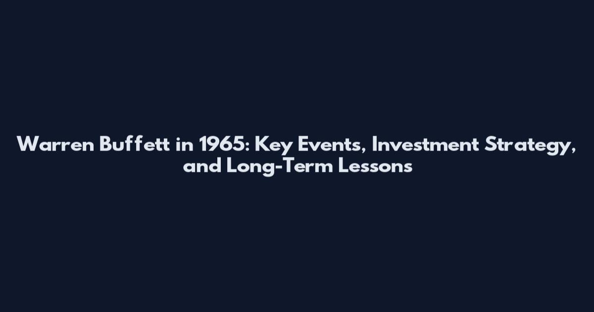 Warren Buffett in 1965: Key Events, Investment Strategy, and Long-Term Lessons