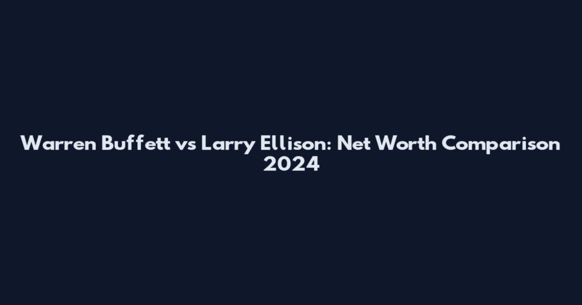 Warren Buffett vs Larry Ellison: Net Worth Comparison 2024
