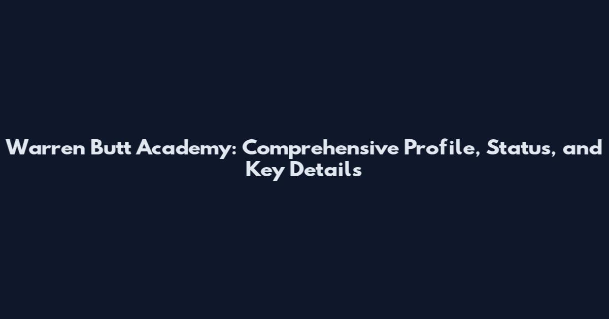 Warren Butt Academy: Comprehensive Profile, Status, and Key Details