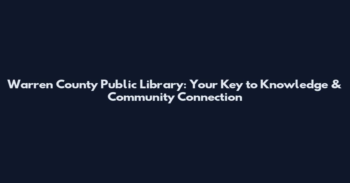 Warren County Public Library: Your Key to Knowledge & Community Connection