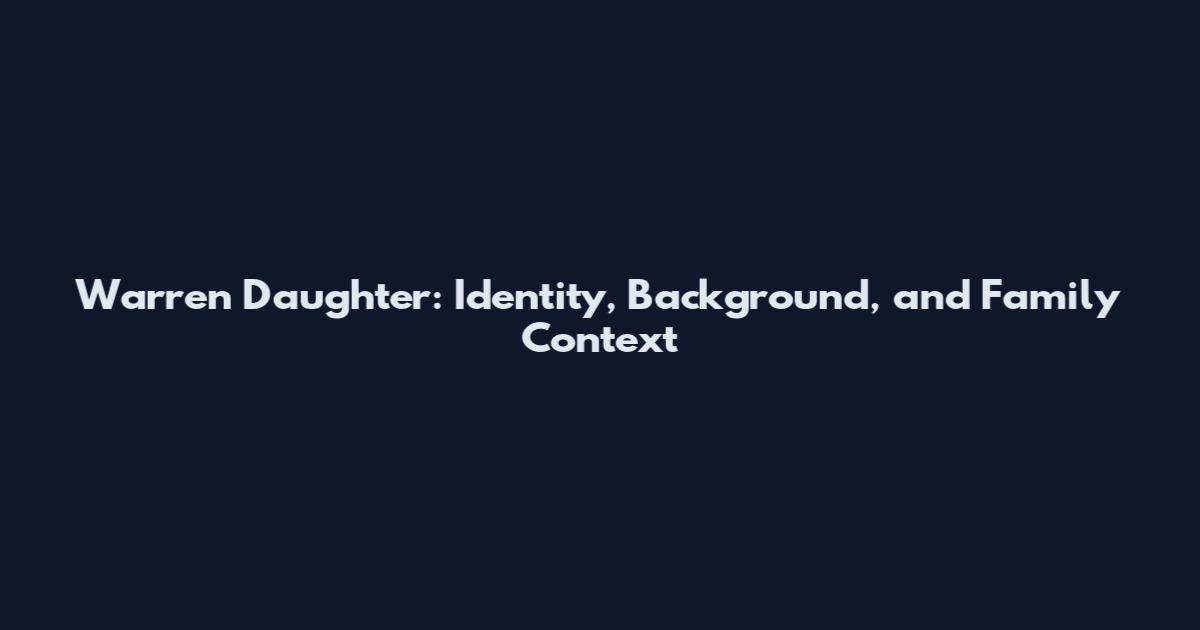 Warren Daughter: Identity, Background, and Family Context