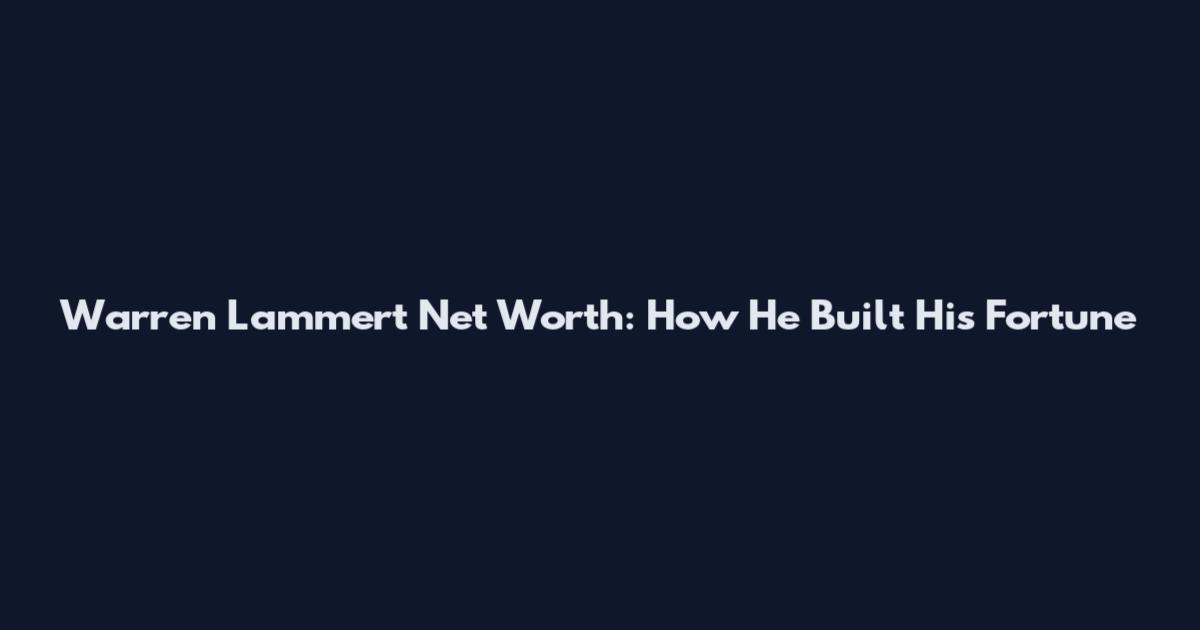 Warren Lammert Net Worth: How He Built His Fortune