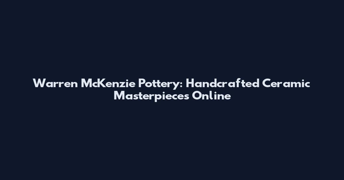Warren McKenzie Pottery: Handcrafted Ceramic Masterpieces Online