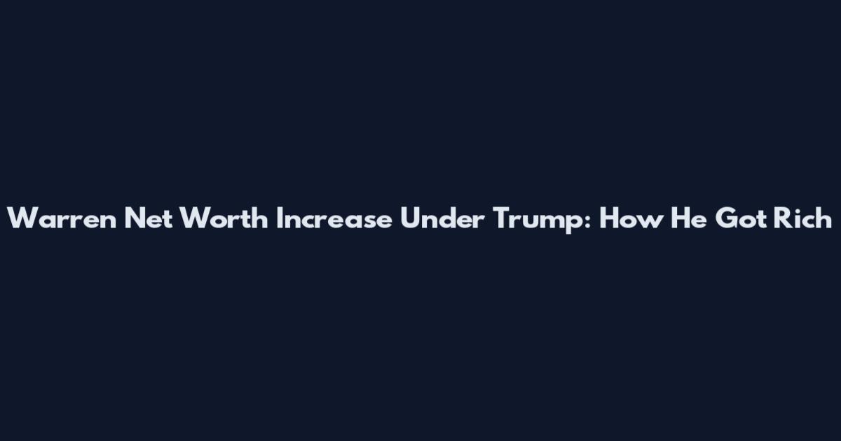 Warren Net Worth Increase Under Trump: How He Got Rich
