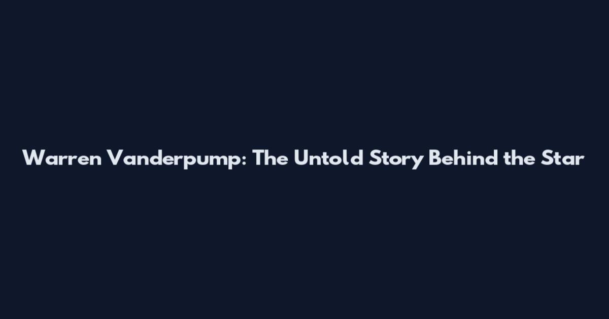 Warren Vanderpump: The Untold Story Behind the Star