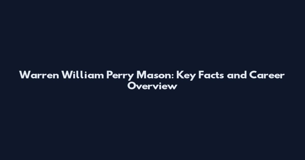 Warren William Perry Mason: Key Facts and Career Overview