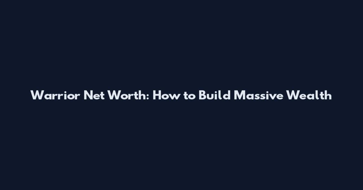 Warrior Net Worth: How to Build Massive Wealth