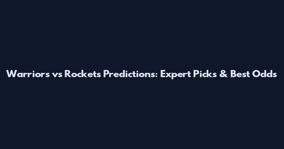 Warriors vs Rockets Predictions: Expert Picks & Best Odds