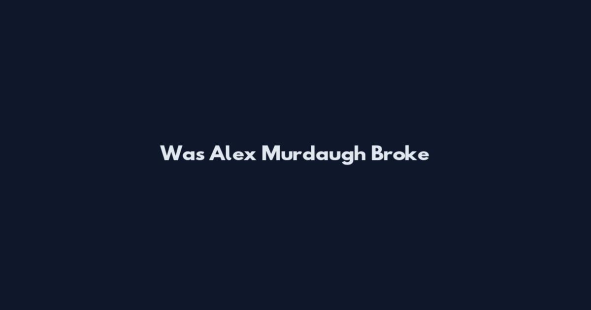 Was Alex Murdaugh Broke