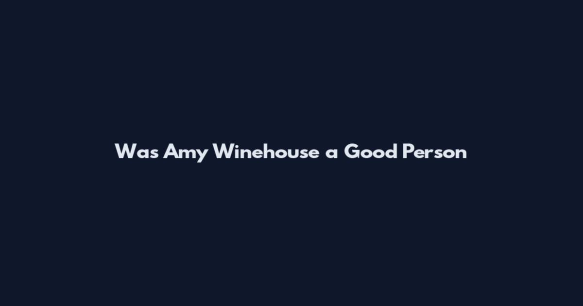 Was Amy Winehouse a Good Person
