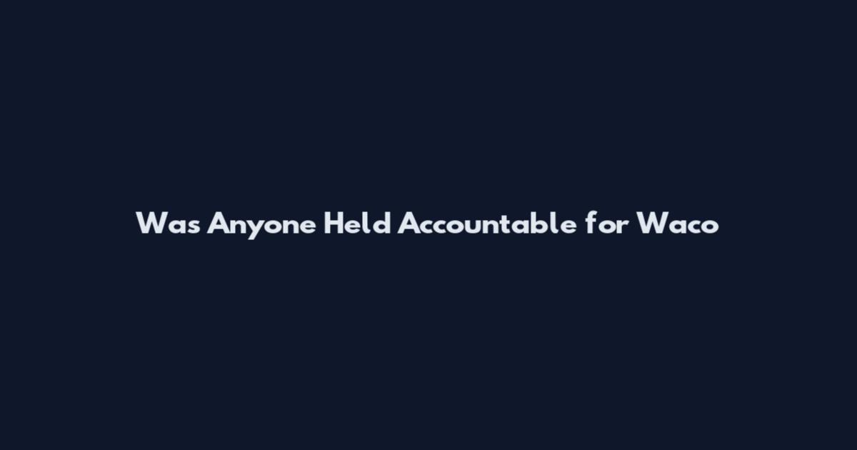 Was Anyone Held Accountable for Waco