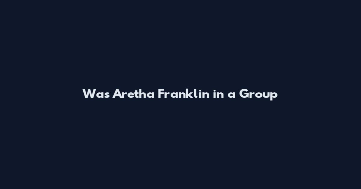 Was Aretha Franklin in a Group