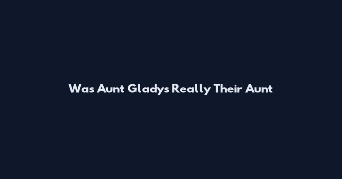 Was Aunt Gladys Really Their Aunt