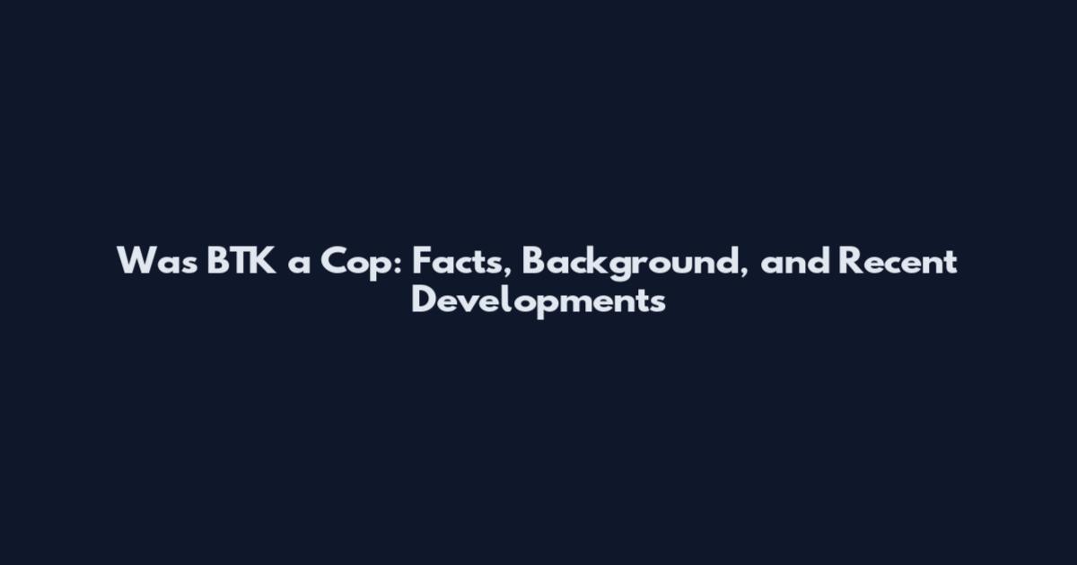 Was BTK a Cop: Facts, Background, and Recent Developments