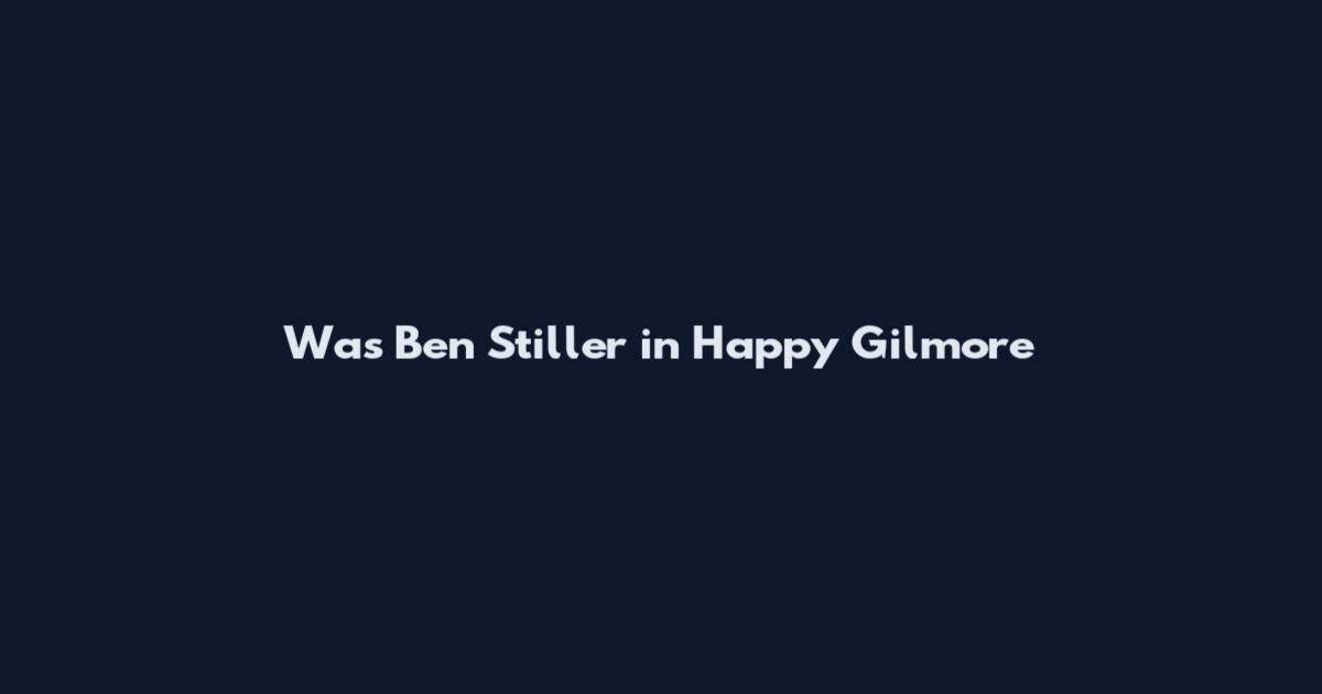 Was Ben Stiller in Happy Gilmore
