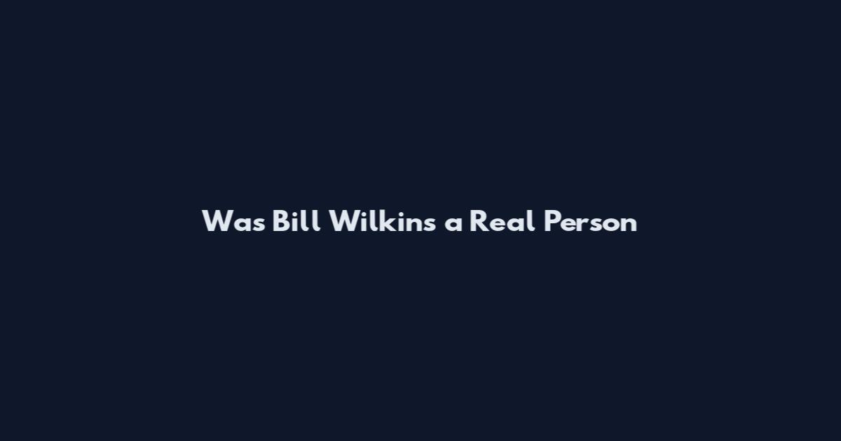 Was Bill Wilkins a Real Person