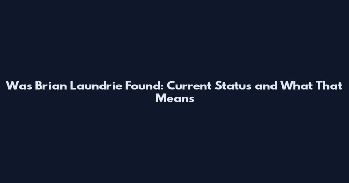Was Brian Laundrie Found: Current Status and What That Means