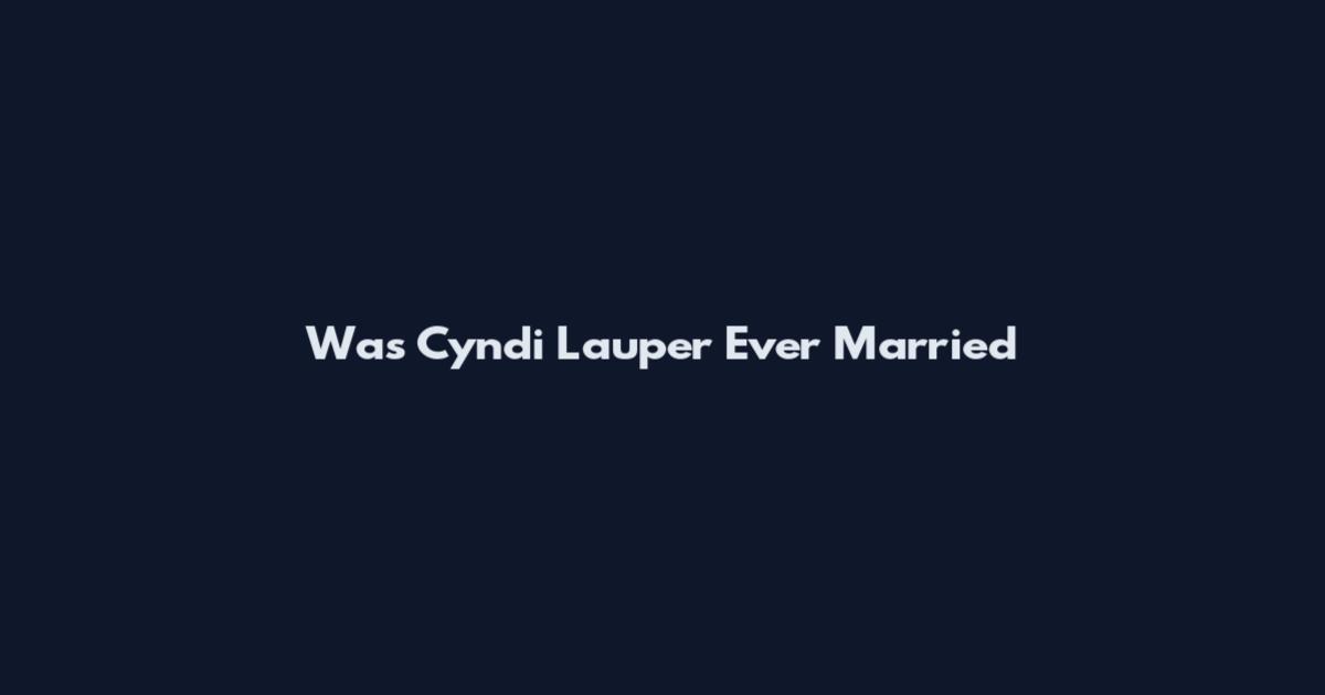 Was Cyndi Lauper Ever Married