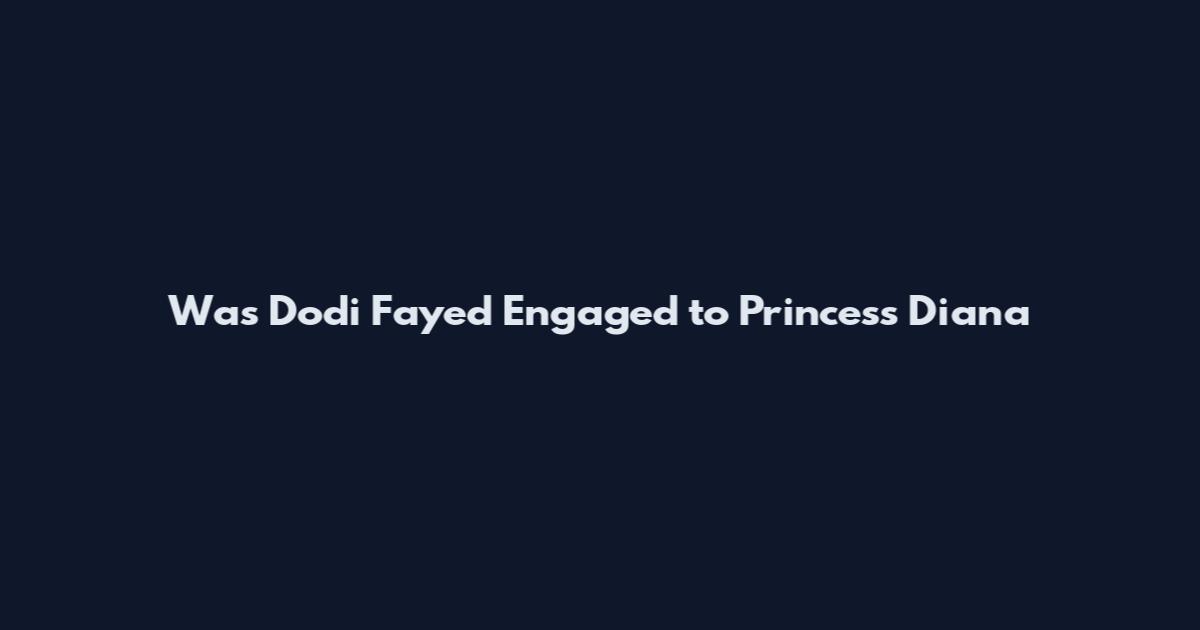 Was Dodi Fayed Engaged to Princess Diana