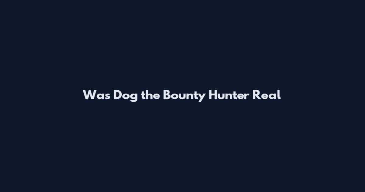 Was Dog the Bounty Hunter Real
