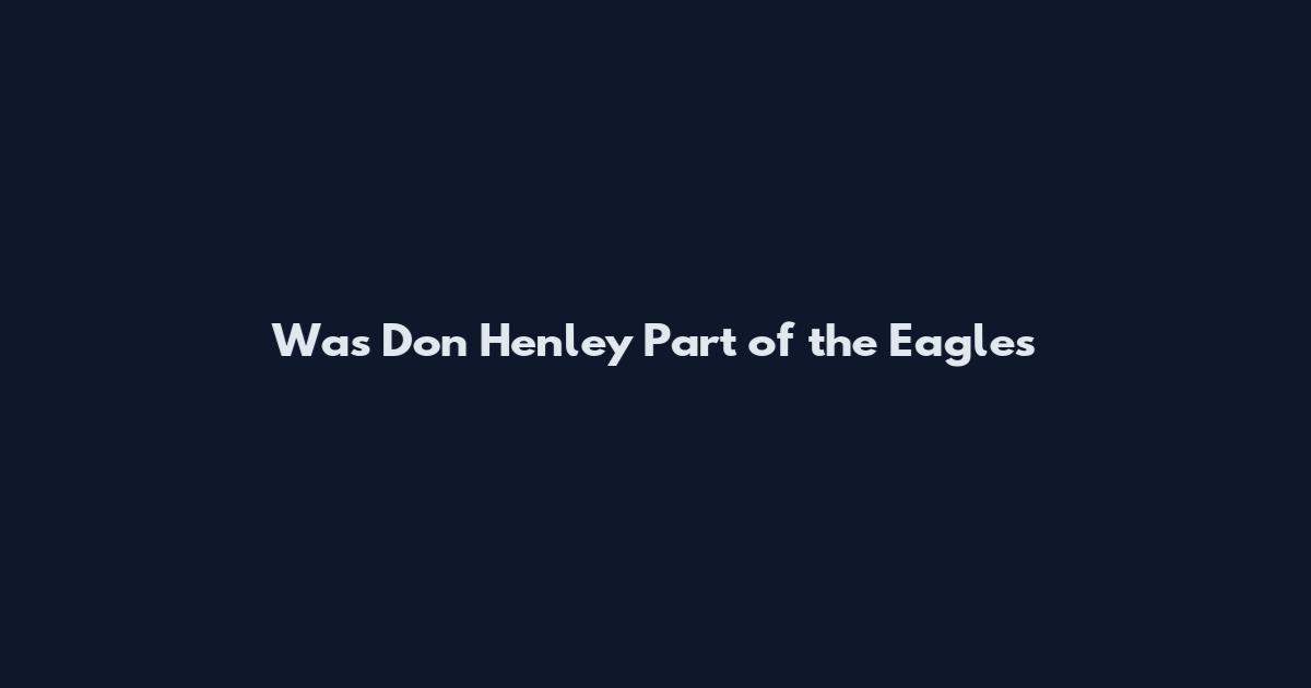 Was Don Henley Part of the Eagles
