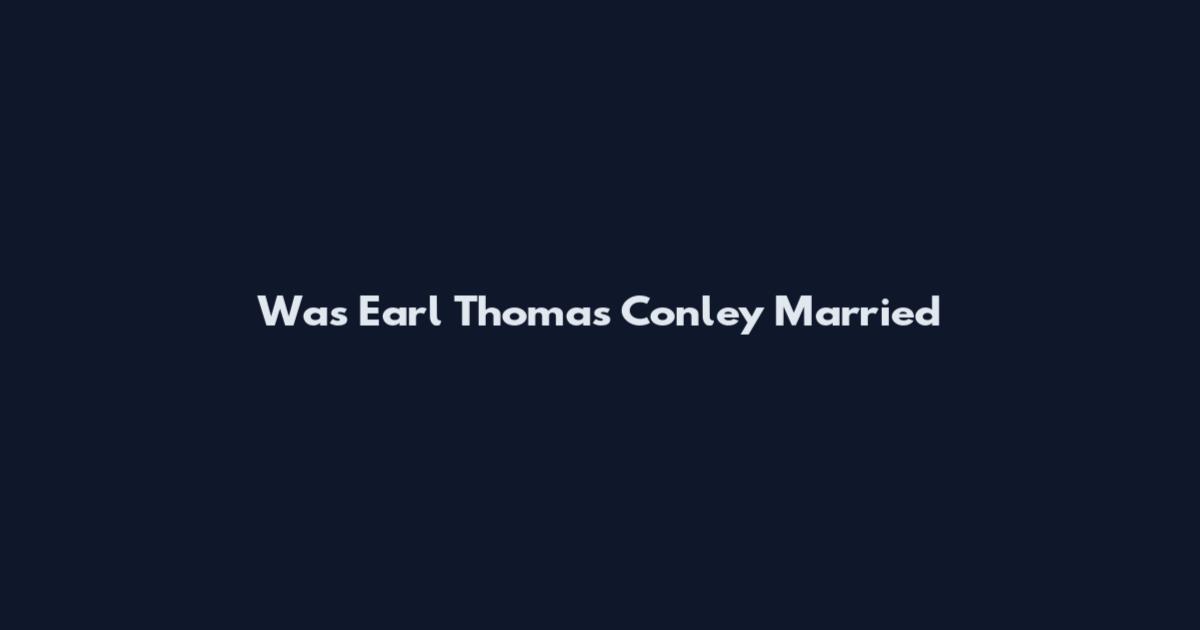 Was Earl Thomas Conley Married
