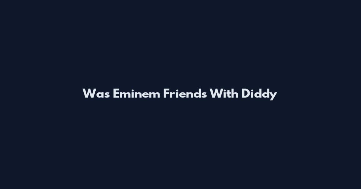 Was Eminem Friends With Diddy