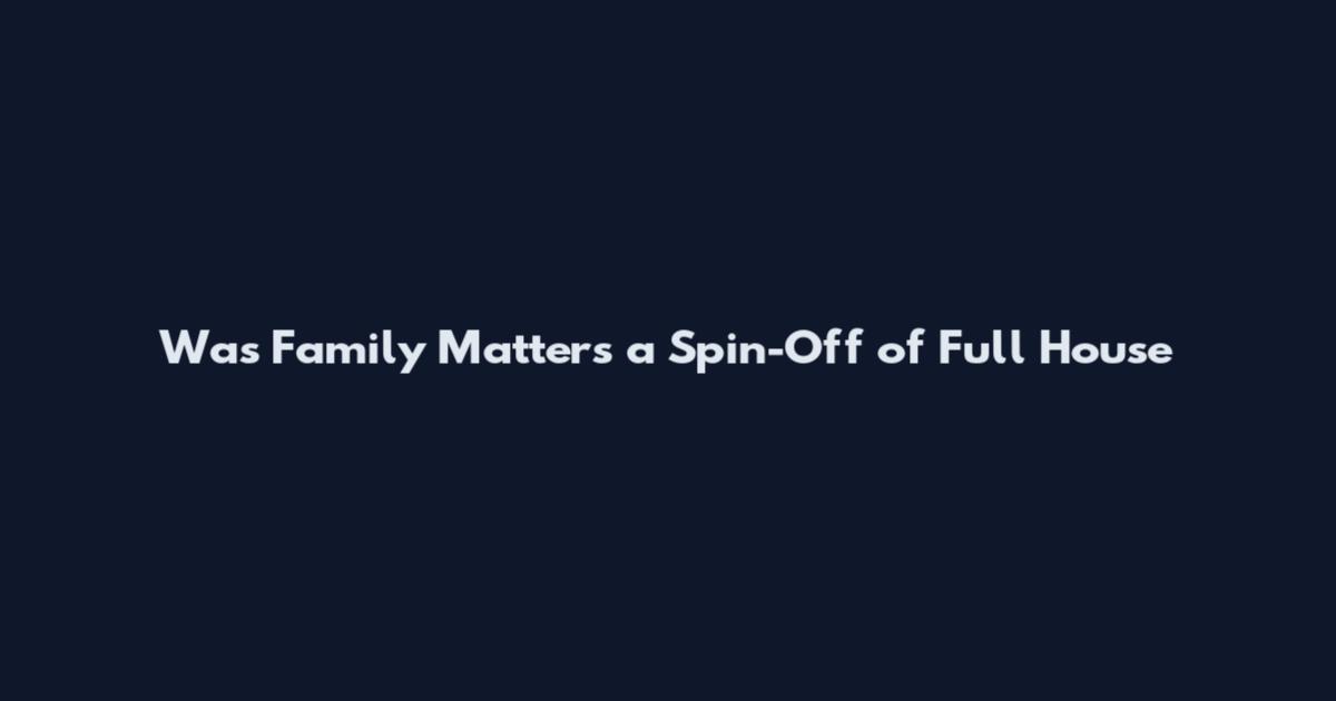 Was Family Matters a Spin-Off of Full House