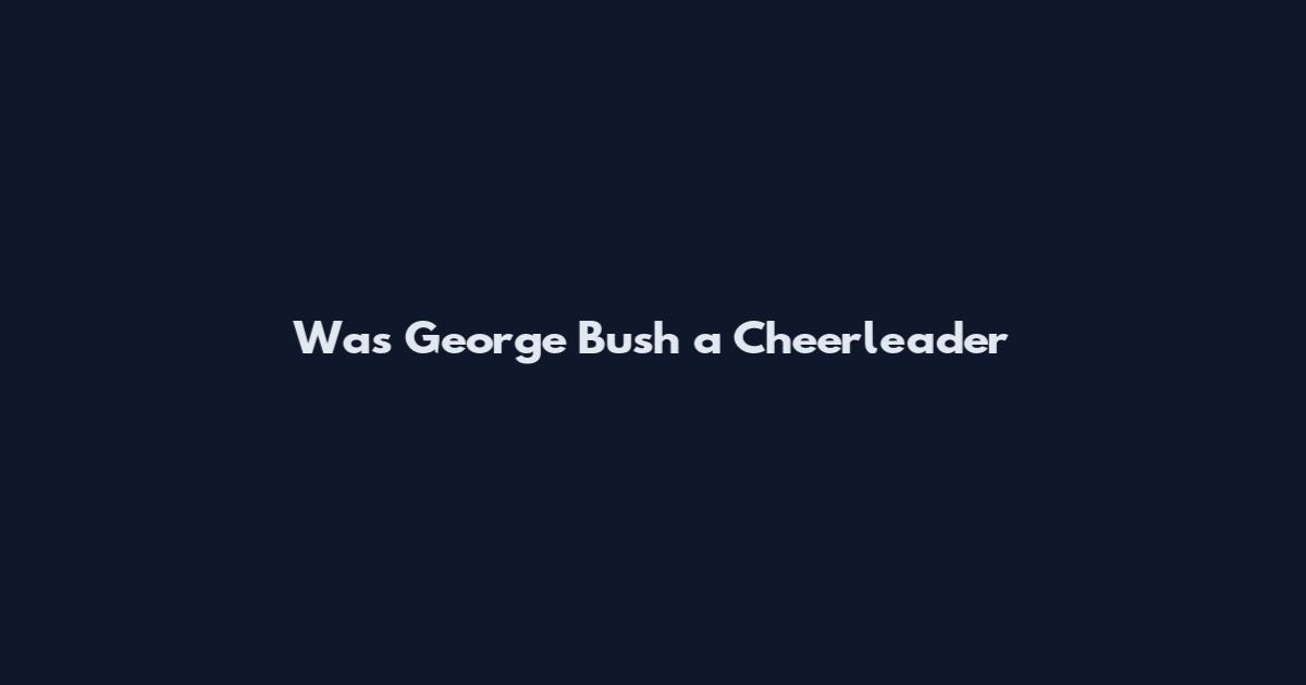 Was George Bush a Cheerleader