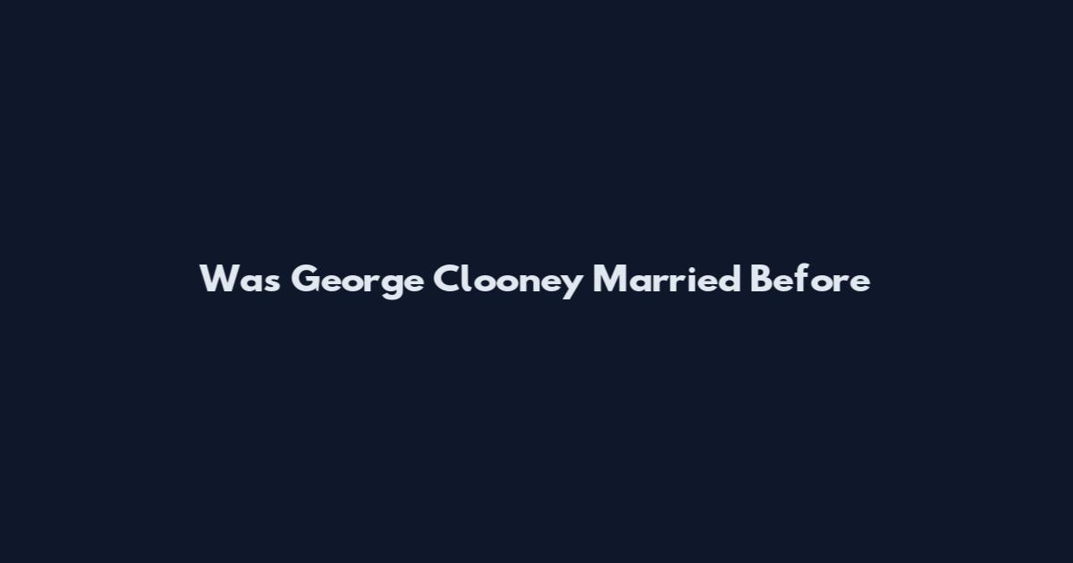 Was George Clooney Married Before