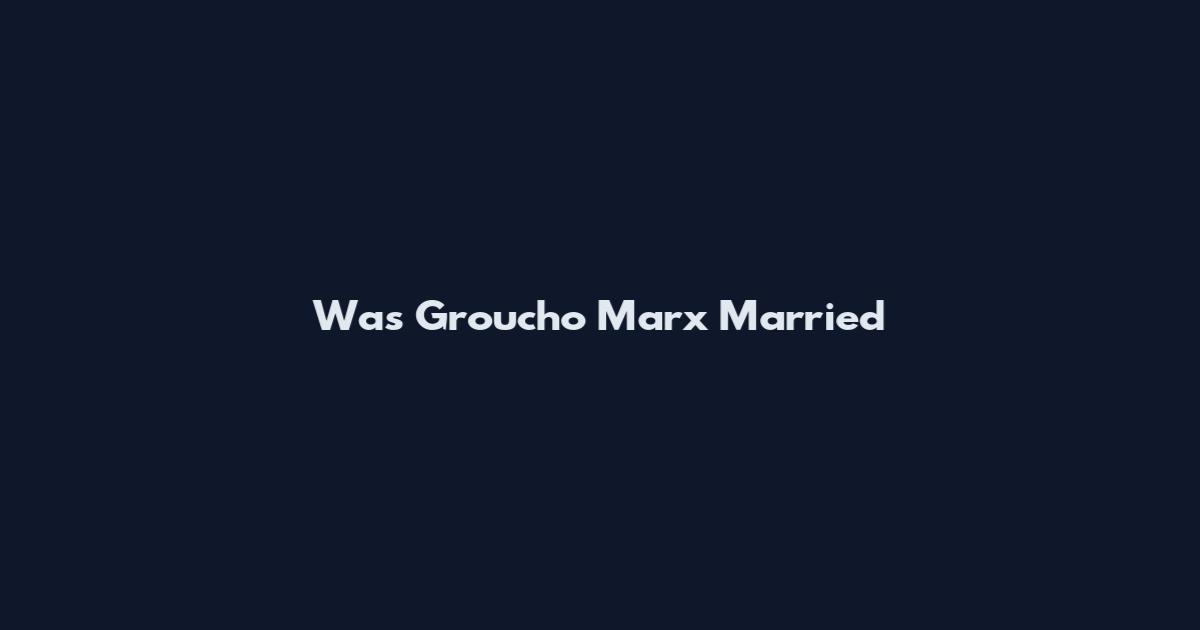 Was Groucho Marx Married