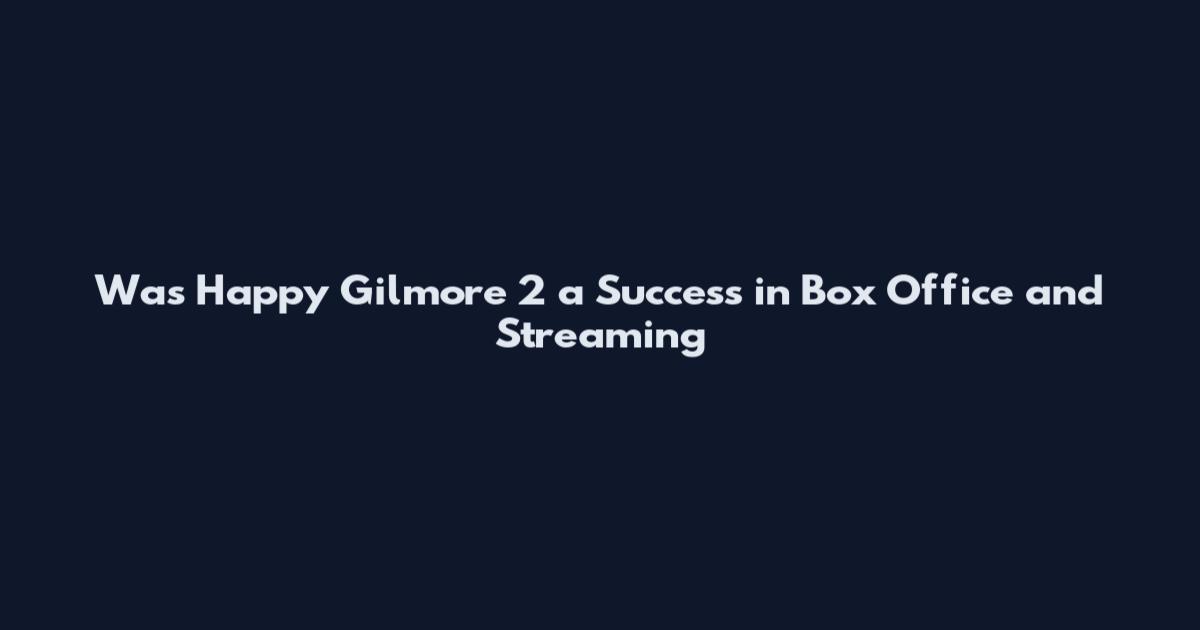 Was Happy Gilmore 2 a Success in Box Office and Streaming