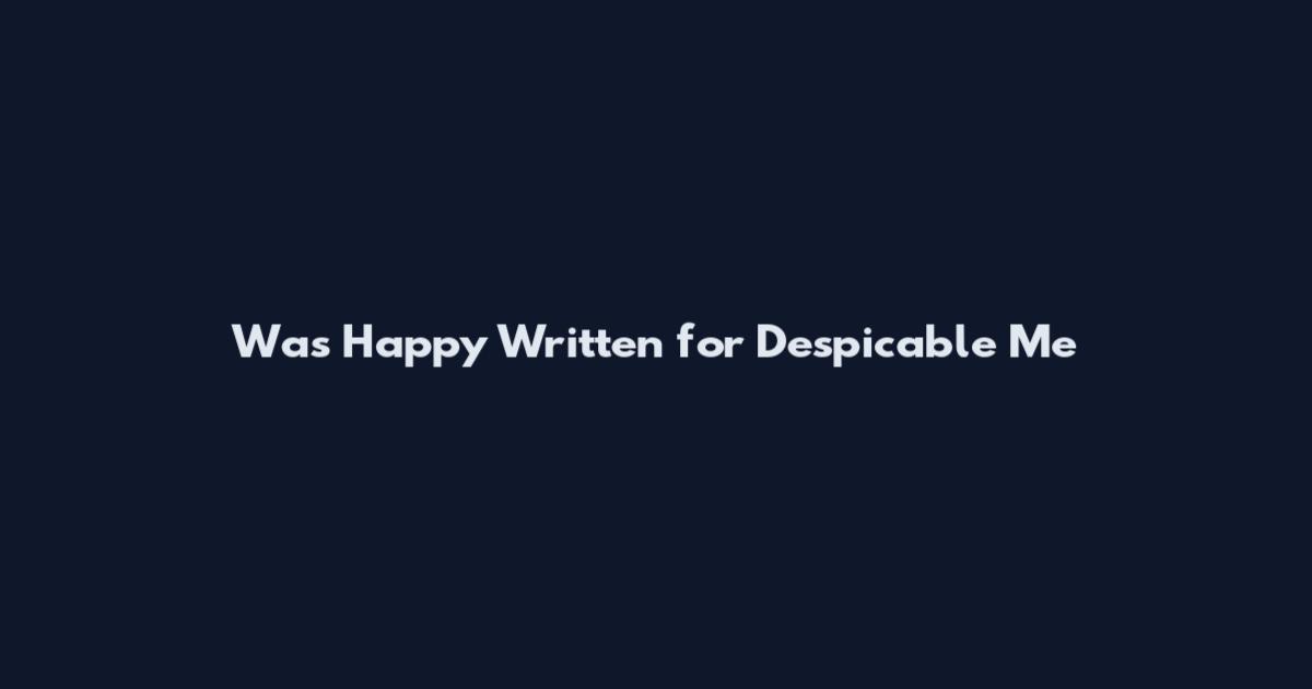 Was Happy Written for Despicable Me