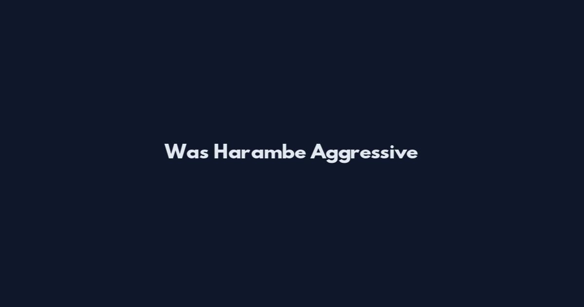 Was Harambe Aggressive