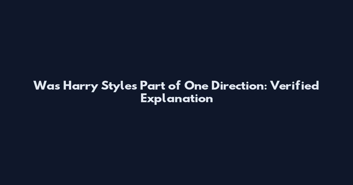 Was Harry Styles Part of One Direction: Verified Explanation